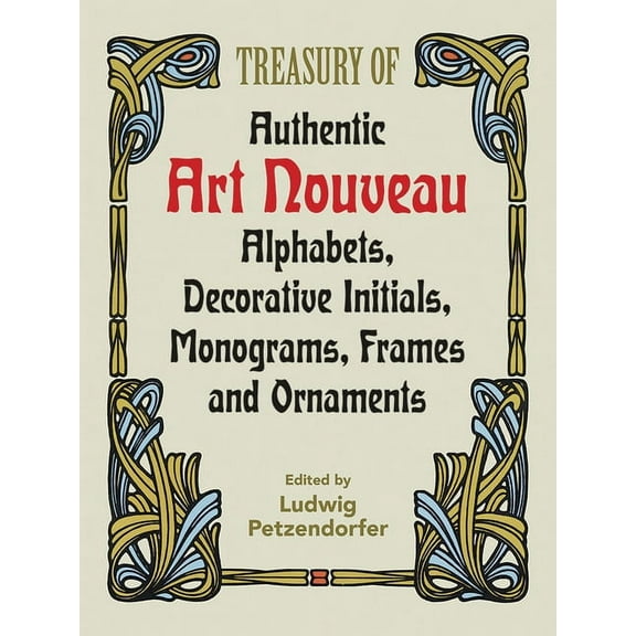Lettering, Calligraphy, Typography Treasury of Authentic Art Nouveau: Alphabets, Decorative Initials, Monograms, Frames and Ornaments, (Paperback)