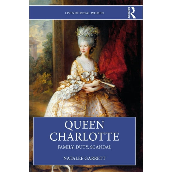 Lives of Royal Women Queen Charlotte: Family, Duty, Scandal, (Paperback)