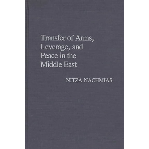 Contributions in Military Studies Transfer of Arms, Leverage, and Peace in the Middle East, Book 83, (Hardcover)