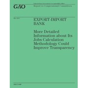 Export-Import Bank: More Detailed Information about Its Jobs Calculation Methodology Could Improve Transparency (Paperback)