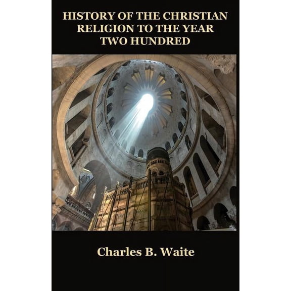 History of the Christian Religion to the Year Two Hundred (Paperback)