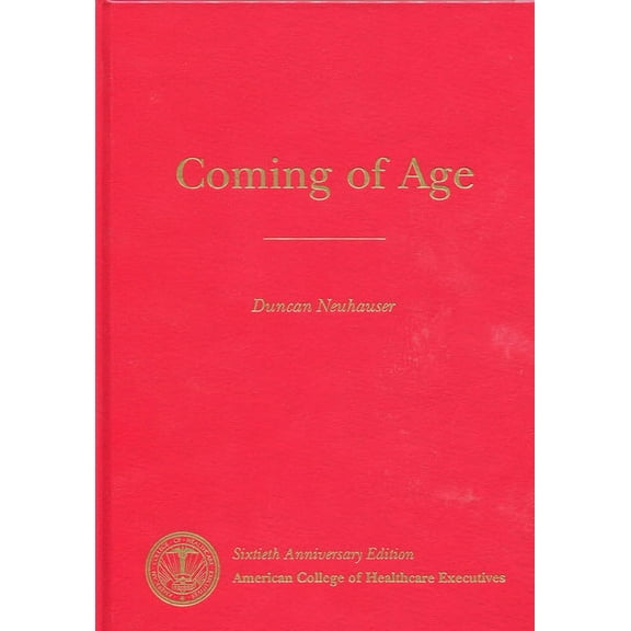 Coming of Age : The 75-Year History of the American College of Healthcare Executives (Hardcover)
