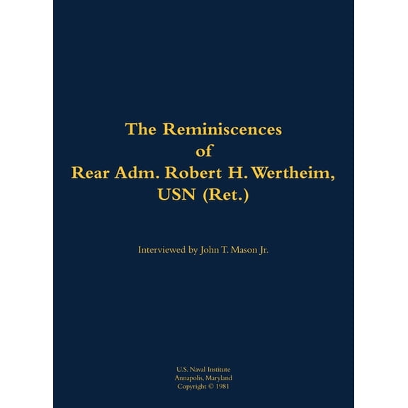 The Reminiscences of Rear Adm. Robert H. Wertheim, USN (Ret.): 1922-2020, (Hardcover)