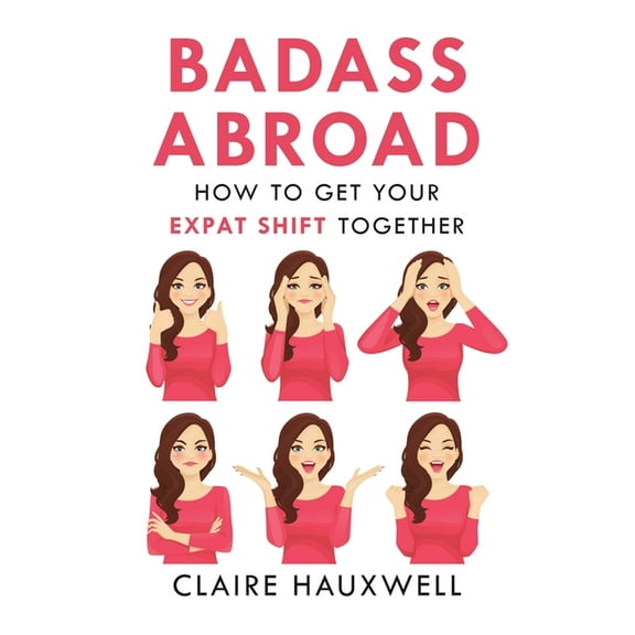 Badass Abroad: How to Get Your Expat Shift Together, (Paperback)