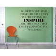thumbnail image 1 of So Often You Find That The Students Your Trying To Inspire Are The Ones That End Up Inspiring You Sean Junkins Quote Custom Wall Decal Vinyl Sticker Classroom Art Lettering 16x16”, 1 of 1