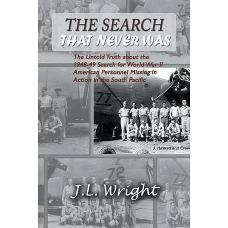 The Search That Never Was : The Untold Truth about the 1948-49 Search for World War II American Personnel Missing in Action in the South Pacific