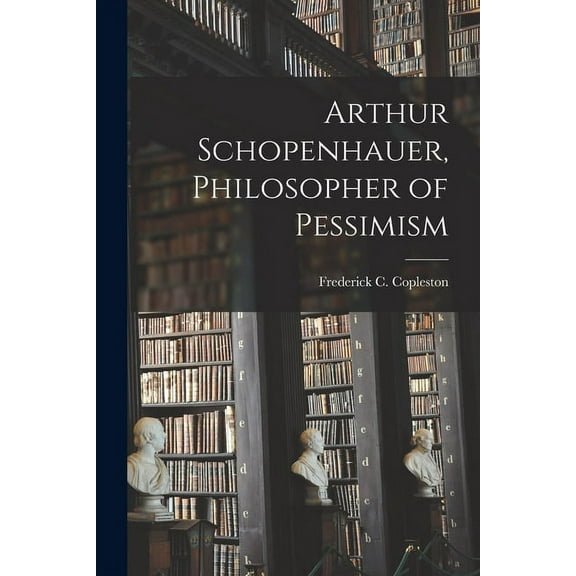 Arthur Schopenhauer, Philosopher of Pessimism, (Paperback)