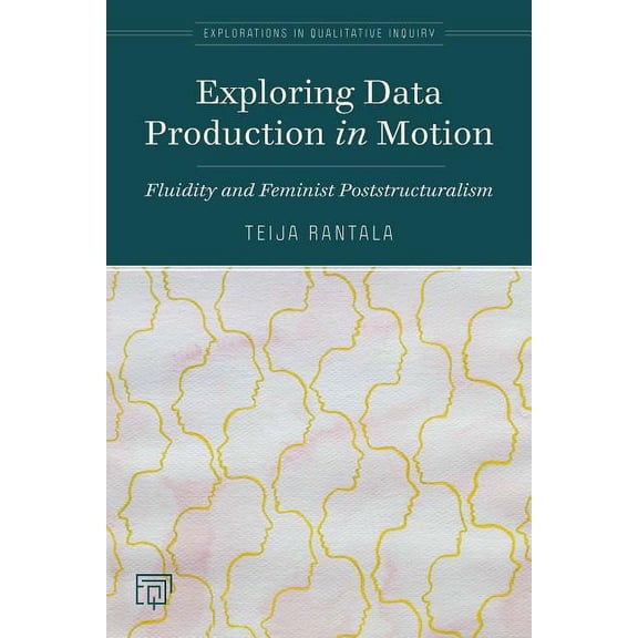 Explorations in Qualitative Inquiry: Exploring Data Production in Motion: Fluidity and Feminist Poststructuralism (Paperback)