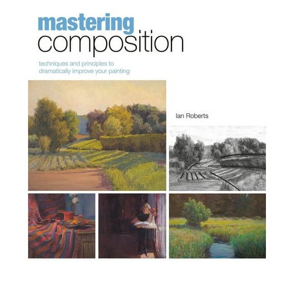 Mastering (North Light Books): Mastering Composition: Techniques and Principles to Dramatically Improve Your Painting (Hardcover)