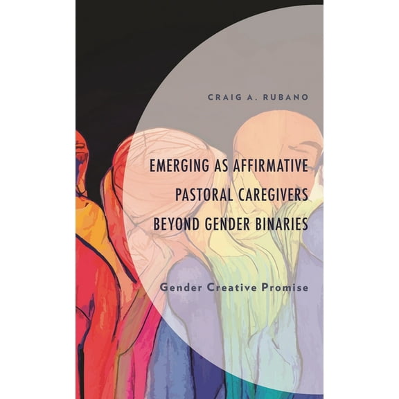 Emerging Perspectives in Pastoral Theolo Emerging as Affirmative Pastoral Caregivers Beyond Gender Binaries: Gender Creative Promise, (Hardcover)