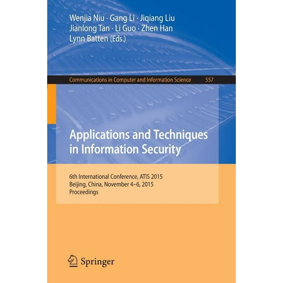 Communications in Computer and Informati Applications and Techniques in Information Security: 6th International Conference, Atis 2015, Beijing, China, November 4, Book 557, (Paperback)