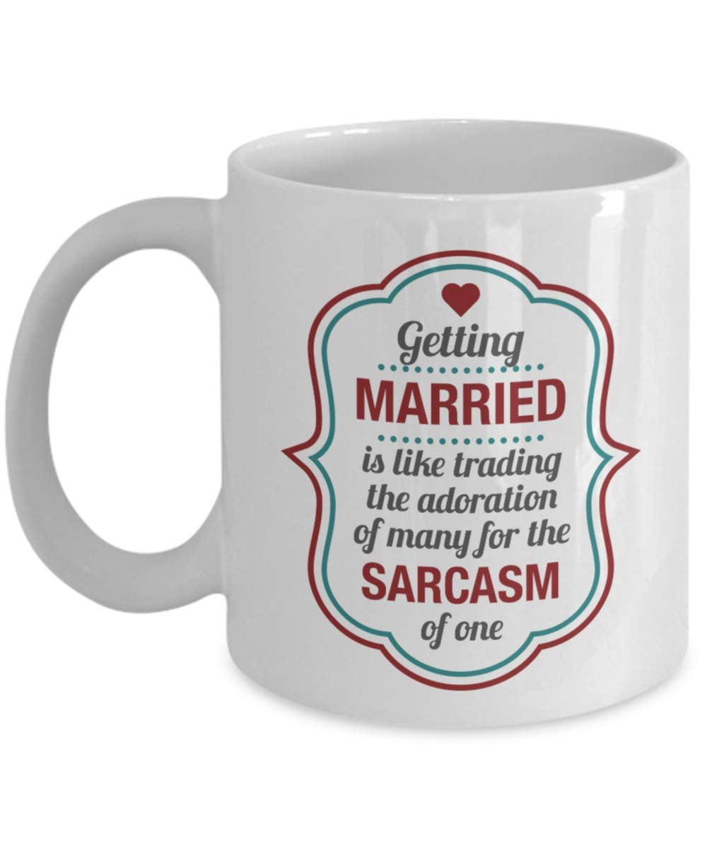Getting Married Is Like Trading The Adoration Of Many For The Sarcasm Of  One Funny Marriage Humor Coffee & Tea Gift Mug Cup, Stuff, Ornaments, Things,  Keepsake And Wedding Day Gifts For