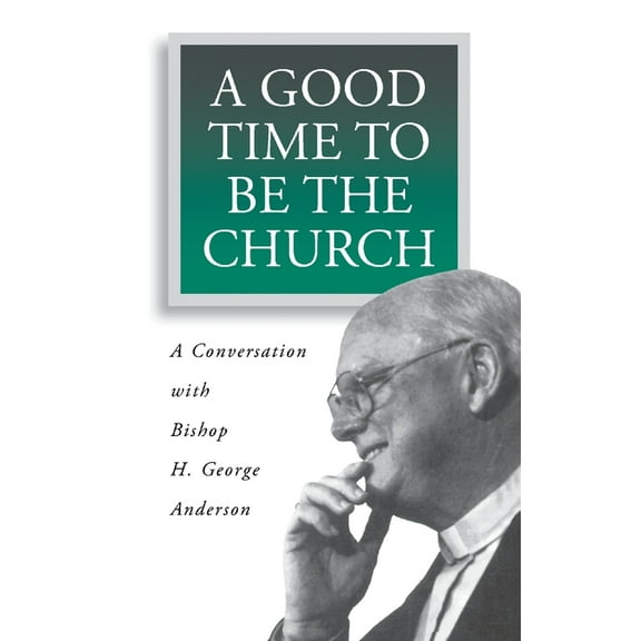 A Good Time to Be the Church: A Conversation with Bishop H. George Anderson, (Paperback)