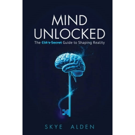 Mind Unlocked: The CIA's Secret Guide to Shaping Reality, (Paperback)