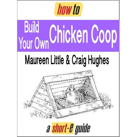 How to Build Your Own Chicken Coop (Short-e Guide) -