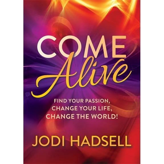 Come Alive: Find Your Passion, Change Your Life, Change the World, (Paperback)