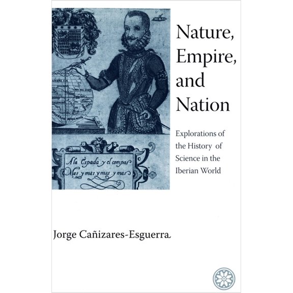 Nature, Empire, and Nation: Explorations of the History of Science in the Iberian World, (Paperback)