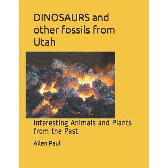 DINOSAURS and other fossils from Utah: Interesting Animals and Plants from the Past (Paperback) by Allen Paul
