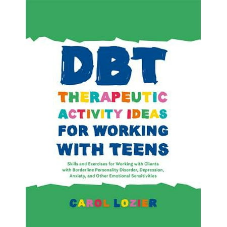 Dbt Therapeutic Activity Ideas for Working with Teens : Skills and Exercises for Working with Clients with Borderline Personality Disorder, Depression, Anxiety, and Other Emotional (Best Medication For Social Anxiety And Depression)
