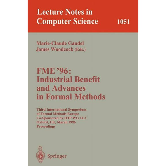 Lecture Notes in Computer Science Fme '96: Industrial Benefit and Advances in Formal Methods: Third International Symposium of Formal Methods Europe Co-Sp, Book 1051, (Paperback)