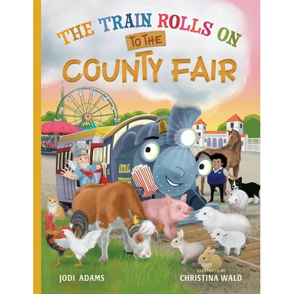 The Train Rolls on The Train Rolls On To The County Fair: A Rhyming Children's Book That Teaches Perseverance and Teamwork, Book 3, (Paperback)