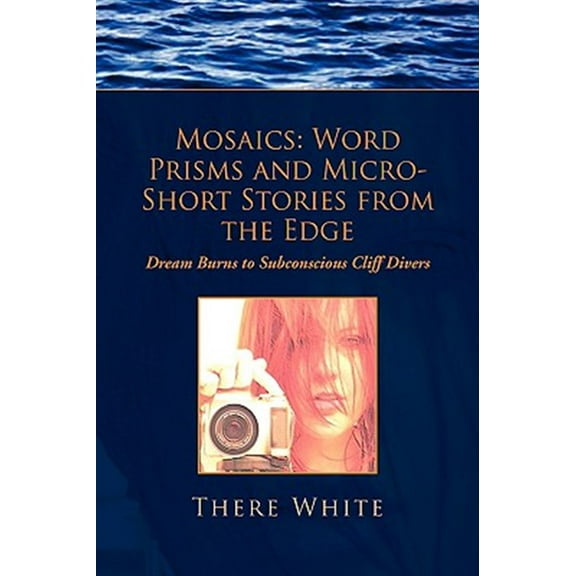 Mosaics: Word Prisms and Micro-Short Stories from the Edge (Hardcover) by There White