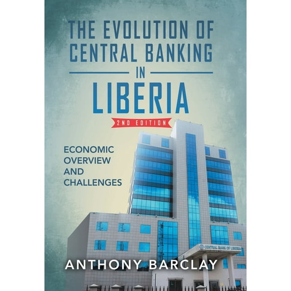 The Evolution of Central Banking in Liberia 2nd Edition: Economic Overview and Challenges, (Hardcover)