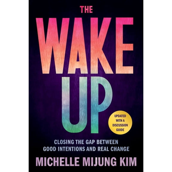 The Wake Up: Closing the Gap Between Good Intentions and Real Change, (Paperback)
