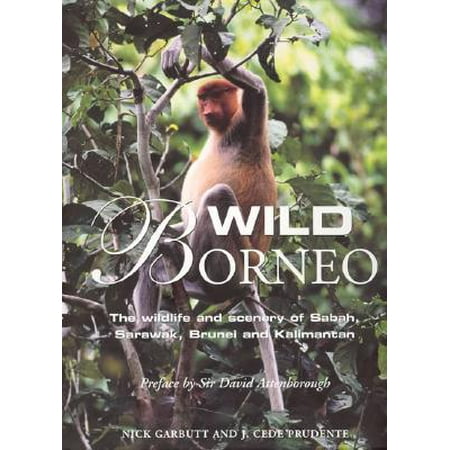 Wild Borneo : The Wildlife and Scenery of Sabah, Sarawak, Brunei and (Best Part Of Borneo)