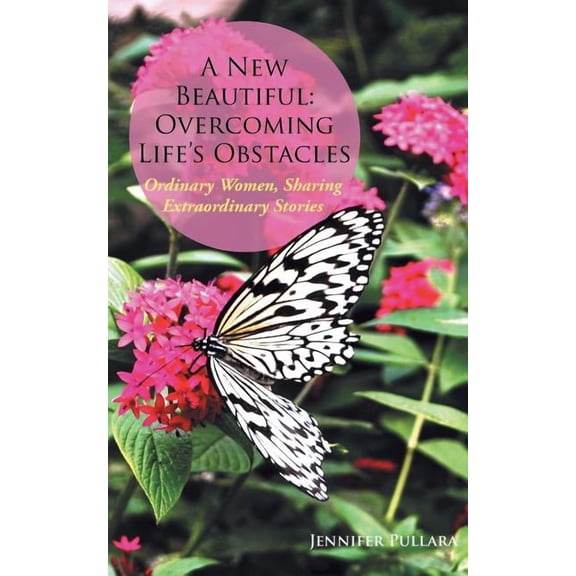A New Beautiful: Overcoming Life's Obstacles: Ordinary Women, Sharing Extraordinary Stories, (Paperback)