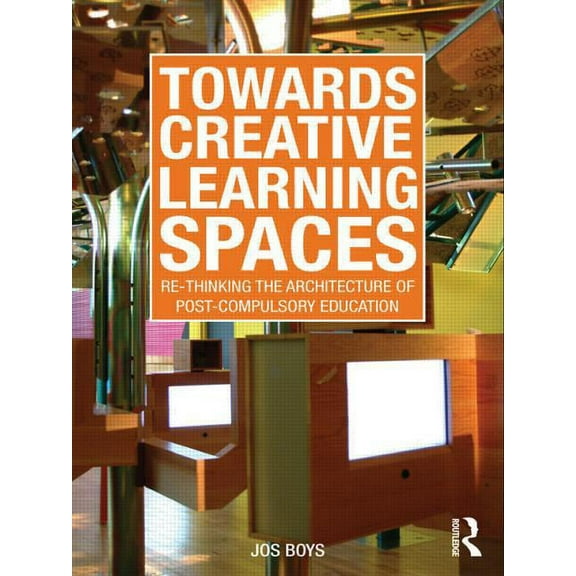 Towards Creative Learning Spaces: Re-thinking the Architecture of Post-Compulsory Education, (Paperback)