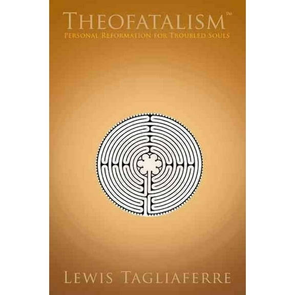 Theofatalism: Personal Reformation for Troubled Souls (Paperback) by Lewis Tagliaferre