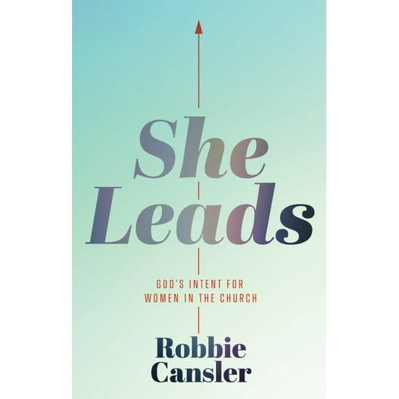 She Leads: God's Intent for Women in the Church, (Paperback)