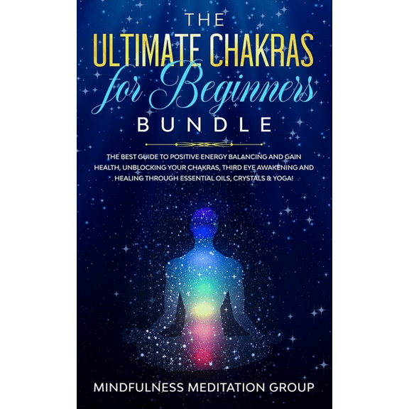The Ultimate Chakras for Beginners Bundle: The Best Guide to Positive Energy Balancing and Gain Health, Unblocking Your Chakras, Third Eye Awakening a
