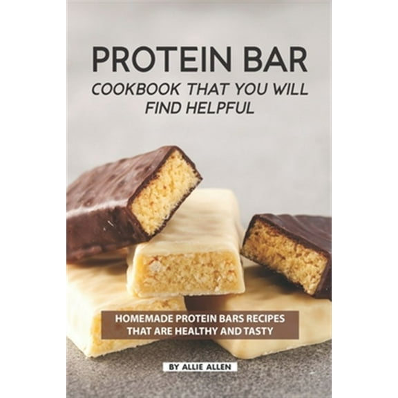 Pre-Owned Protein Bar Cookbook That You Will Find Helpful: Homemade Protein Bars Recipes That Are Healthy and Tasty
