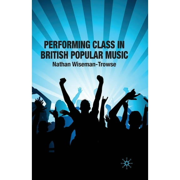 Performing Class in British Popular Musi, (Paperback)