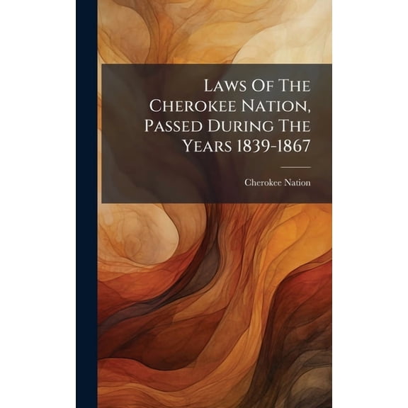 Laws Of The Cherokee Nation, Passed During The Years 1839-1867, (Hardcover)