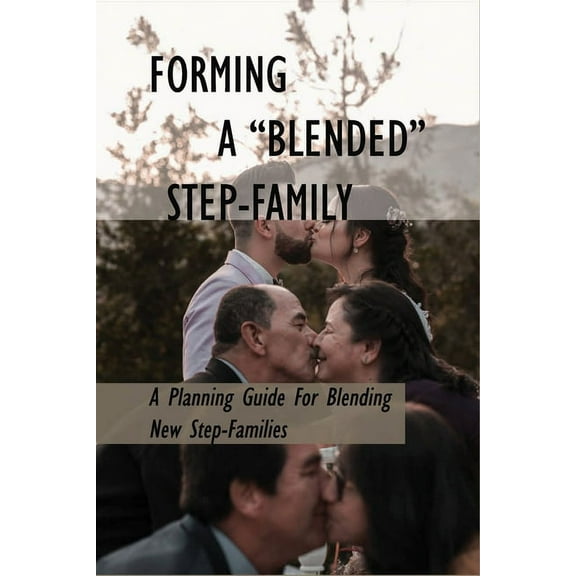 Forming A "Blended" Step-Family : A Planning Guide For Blending New Step-Families: Blended Family Sociology (Paperback)