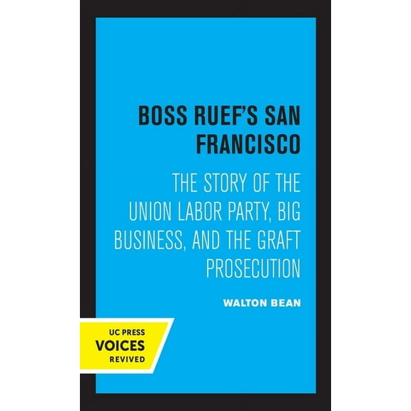 Boss Ruef's San Francisco: The Story of the Union Labor Party, Big Business, and the Graft Prosecution, (Hardcover)