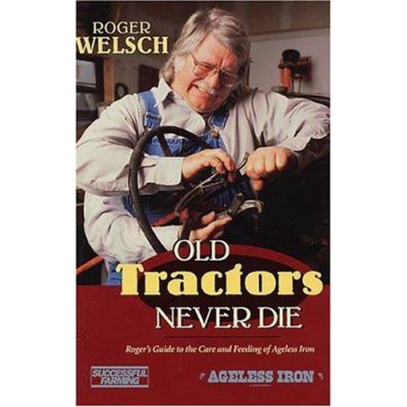 Pre-Owned Old Tractors Never Die: Roger's Guide to the Care and Feeding of Ageless Iron (Paperback) 0896585638 9780896585638