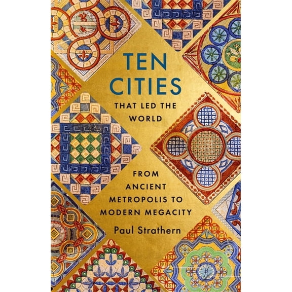 Ten Cities that Led the World : From Ancient Metropolis to Modern Megacity (Hardcover)