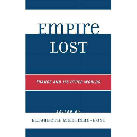 After the Empire: The Francophone World  Empire Lost: France and Its Other Worlds, (Hardcover)