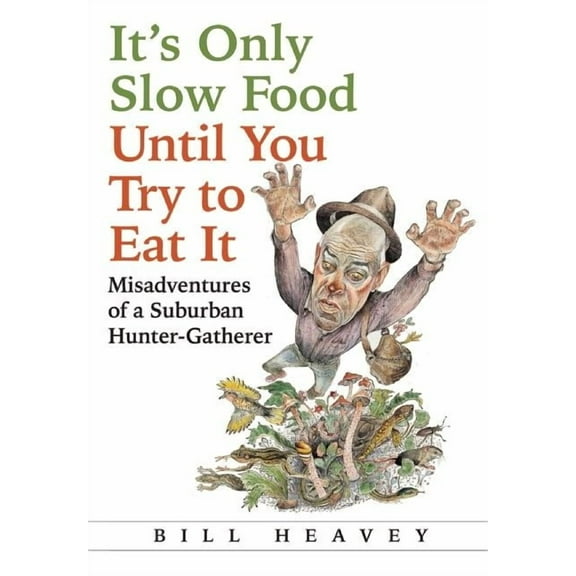 It's Only Slow Food Until You Try to Eat It: Misadventures of a Suburban Hunter-Gatherer, (Paperback)