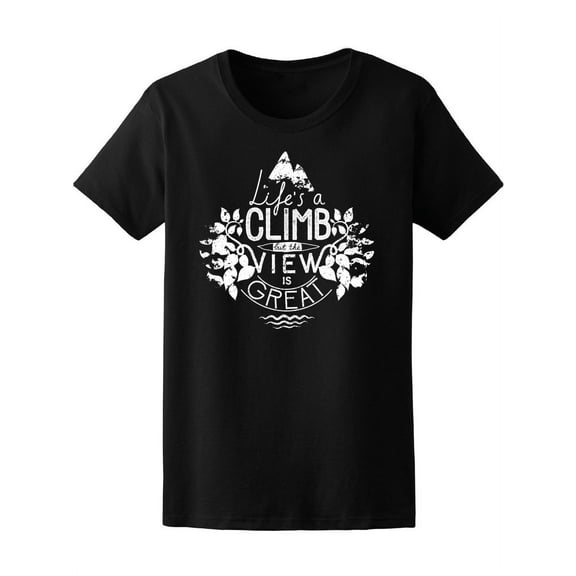 Life Is A Climb: View Is Great T-Shirt Women -Image by Shutterstock, Female Large