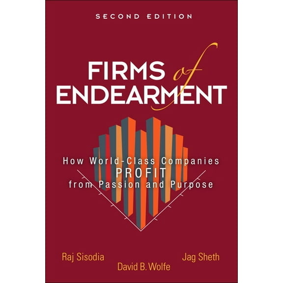 Firms of Endearment: How World-Class Companies Profit from Passion and Purpose, (Hardcover)