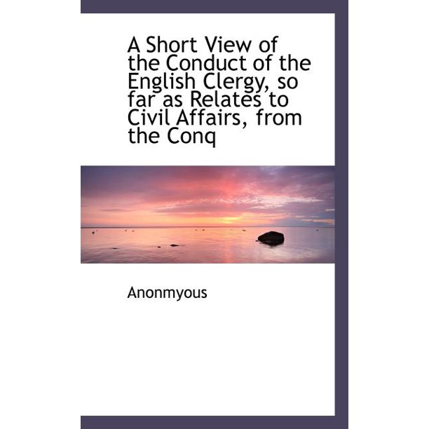 A Short View Of The Conduct Of The English Clergy So Far As Relates To Civil Affairs From The Conq Walmart Com Walmart Com