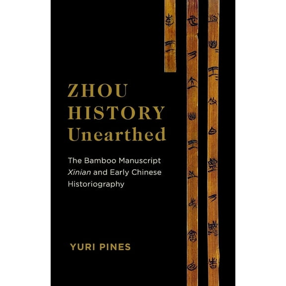 Zhou History Unearthed: The Bamboo Manuscript Xinian and Early Chinese Historiography, (Paperback)