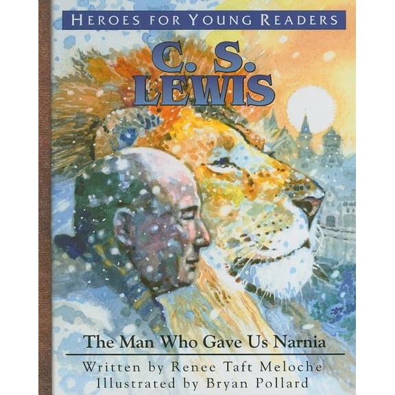 Heroes for Young Readers C.S. Lewis: The Man Who Gave Us Narnia, (Hardcover)
