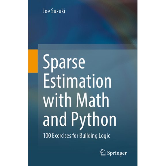 Sparse Estimation with Math and Python: 100 Exercises for Building Logic, (Paperback)