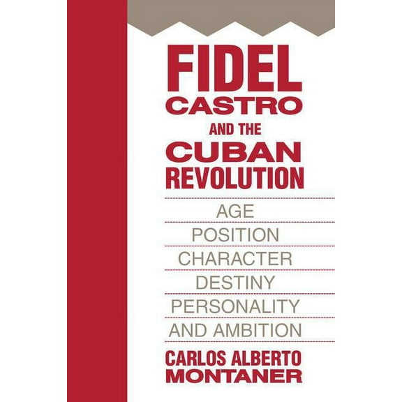 Fidel Castro and the Cuban Revolution: Age, Position, Character, Destiny, Personality, and Ambition, (Paperback)